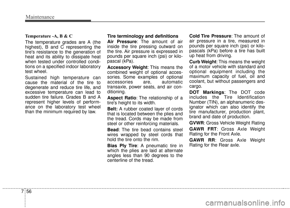 KIA Optima 2015 4.G Owners Manual Maintenance
56
7
Temperature -A, B & C 
The temperature grades are A (the
highest), B and C representing the
tires resistance to the generation of
heat and its ability to dissipate heat
when tested u