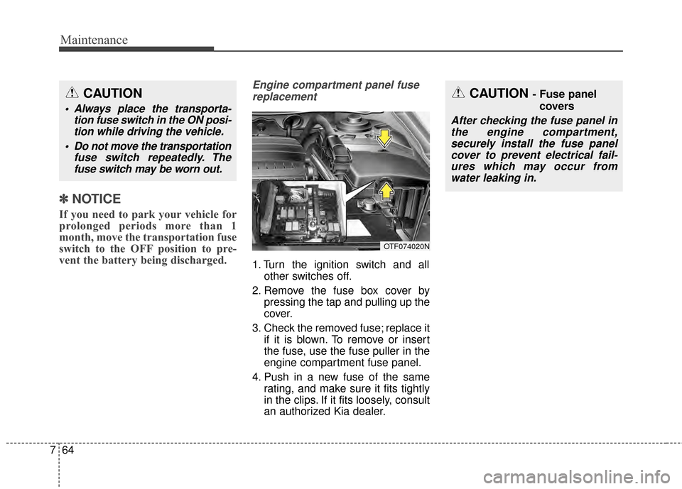 KIA Optima 2015 4.G Owners Manual Maintenance
64
7
✽
✽
NOTICE
If you need to park your vehicle for
prolonged periods more than 1
month, move the transportation fuse
switch to the OFF position to pre-
vent the battery being dischar