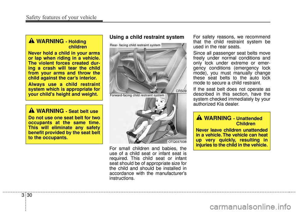 KIA Optima 2015 4.G Service Manual Safety features of your vehicle
30
3
Using a child restraint system
For small children and babies, the
use of a child seat or infant seat is
required. This child seat or infant
seat should be of appro