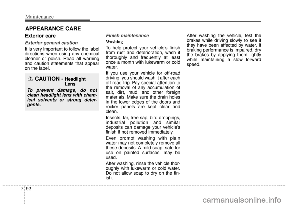 KIA Optima 2015 4.G Owners Manual Maintenance
92
7
APPEARANCE CARE
Exterior care
Exterior general caution 
It is very important to follow the label
directions when using any chemical
cleaner or polish. Read all warning
and caution sta
