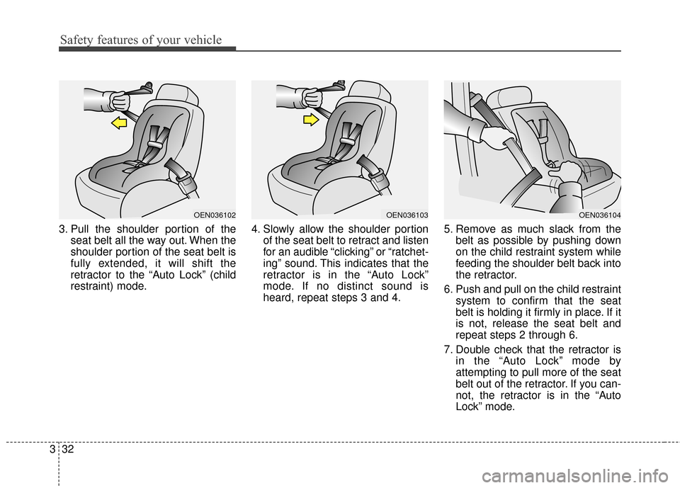 KIA Optima 2015 4.G Service Manual Safety features of your vehicle
32
3
3. Pull the shoulder portion of the
seat belt all the way out. When the
shoulder portion of the seat belt is
fully extended, it will shift the
retractor to the “