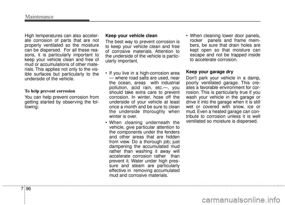 KIA Optima 2015 4.G Owners Manual Maintenance
96
7
High temperatures can also acceler-
ate corrosion of parts that are not
properly ventilated so the moisture
can be dispersed. For all these rea-
sons, it is particularly important to
