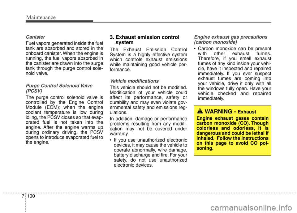 KIA Optima 2015 4.G Owners Manual Maintenance
100
7
Canister
Fuel vapors generated inside the fuel
tank are absorbed and stored in the
onboard canister. When the engine is
running, the fuel vapors absorbed in
the canister are drawn in KIA Optima 2015 4.G Owners Manual Maintenance
100
7
Canister
Fuel vapors generated inside the fuel
tank are absorbed and stored in the
onboard canister. When the engine is
running, the fuel vapors absorbed in
the canister are drawn in
