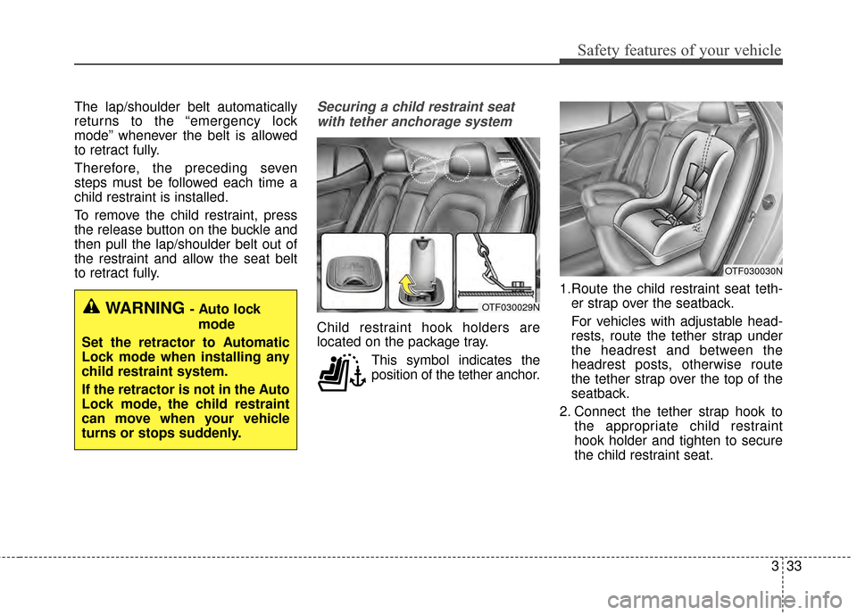 KIA Optima 2015 4.G Owners Guide 333
Safety features of your vehicle
The lap/shoulder belt automatically
returns to the “emergency lock
mode” whenever the belt is allowed
to retract fully.
Therefore, the preceding seven
steps mus