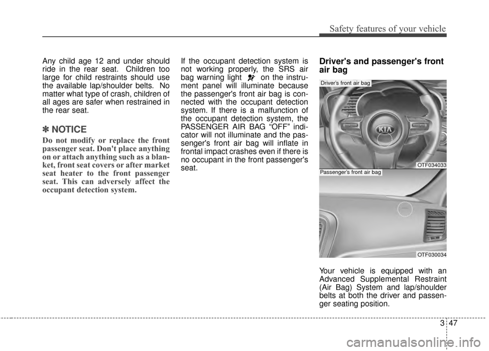 KIA Optima 2015 4.G Repair Manual 347
Safety features of your vehicle
Any child age 12 and under should
ride in the rear seat. Children too
large for child restraints should use
the available lap/shoulder belts. No
matter what type of