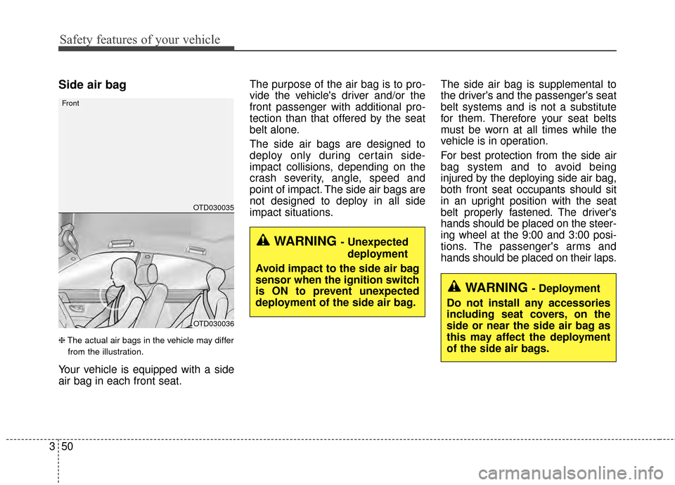 KIA Optima 2015 4.G Owners Guide Safety features of your vehicle
50
3
Side air bag
❈ The actual air bags in the vehicle may differ
from the illustration.
Your vehicle is equipped with a side
air bag in each front seat. The purpose 