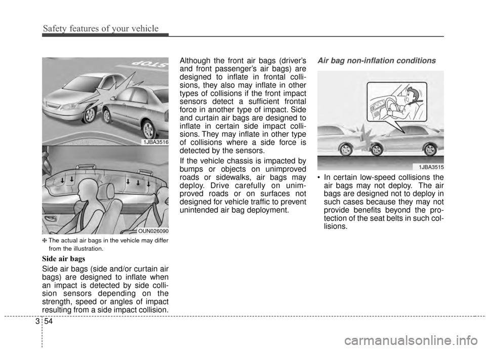 KIA Optima 2015 4.G Owners Manual Safety features of your vehicle
54
3
❈ The actual air bags in the vehicle may differ
from the illustration.
Side air bags
Side air bags (side and/or curtain air
bags) are designed to inflate when
an KIA Optima 2015 4.G Owners Manual Safety features of your vehicle
54
3
❈ The actual air bags in the vehicle may differ
from the illustration.
Side air bags
Side air bags (side and/or curtain air
bags) are designed to inflate when
an