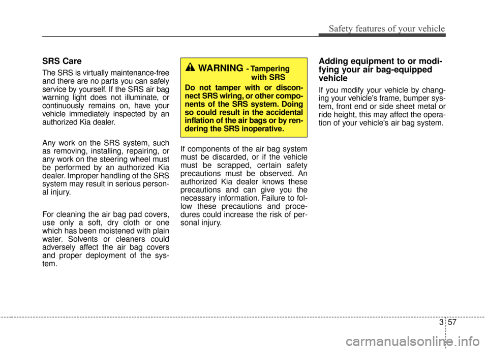 KIA Optima 2015 4.G Manual PDF 357
Safety features of your vehicle
SRS Care
The SRS is virtually maintenance-free
and there are no parts you can safely
service by yourself. If the SRS air bag
warning light does not illuminate, or
c