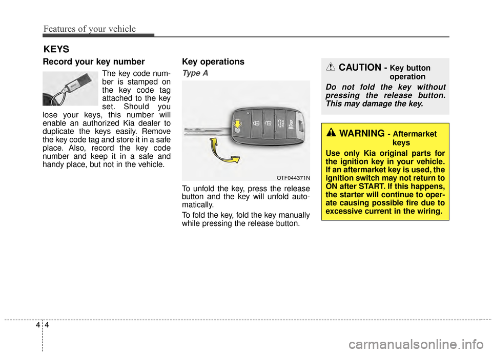 KIA Optima 2015 4.G Manual PDF Features of your vehicle
44
Record your key number
The key code num-
ber is stamped on
the key code tag
attached to the key
set. Should you
lose your keys, this number will
enable an authorized Kia de