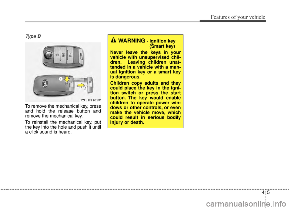 KIA Optima 2015 4.G Manual PDF 45
Features of your vehicle
Ty p e  B
To remove the mechanical key, press
and hold the release button and
remove the mechanical key.
To reinstall the mechanical key, put
the key into the hole and push