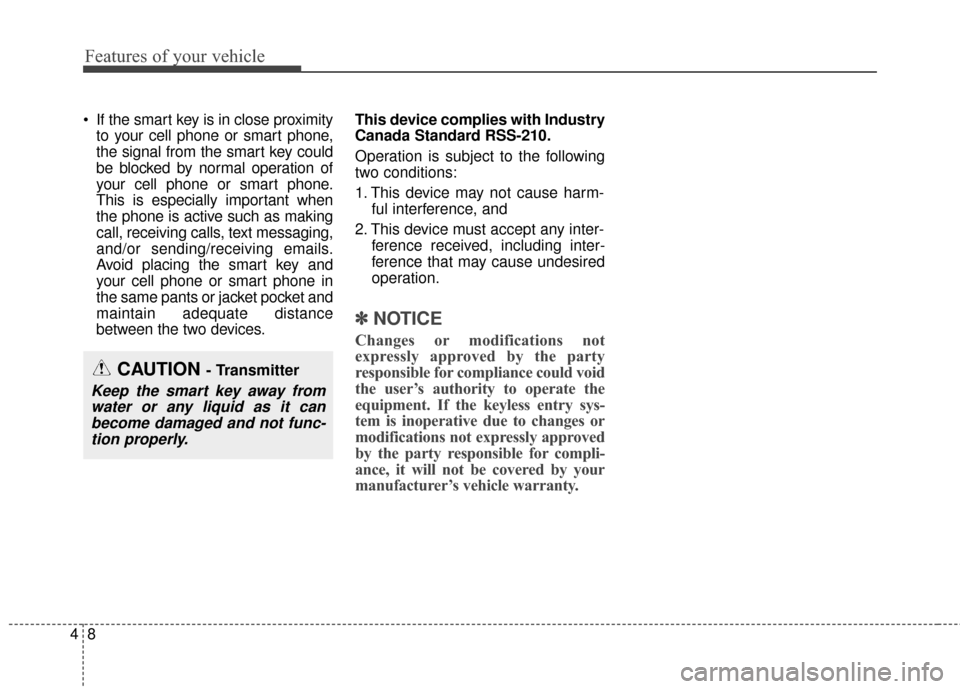KIA Optima 2015 4.G Owners Manual Features of your vehicle
84
If the smart key is in close proximityto your cell phone or smart phone,
the signal from the smart key could
be blocked by normal operation of
your cell phone or smart pho KIA Optima 2015 4.G Owners Manual Features of your vehicle
84
If the smart key is in close proximityto your cell phone or smart phone,
the signal from the smart key could
be blocked by normal operation of
your cell phone or smart pho