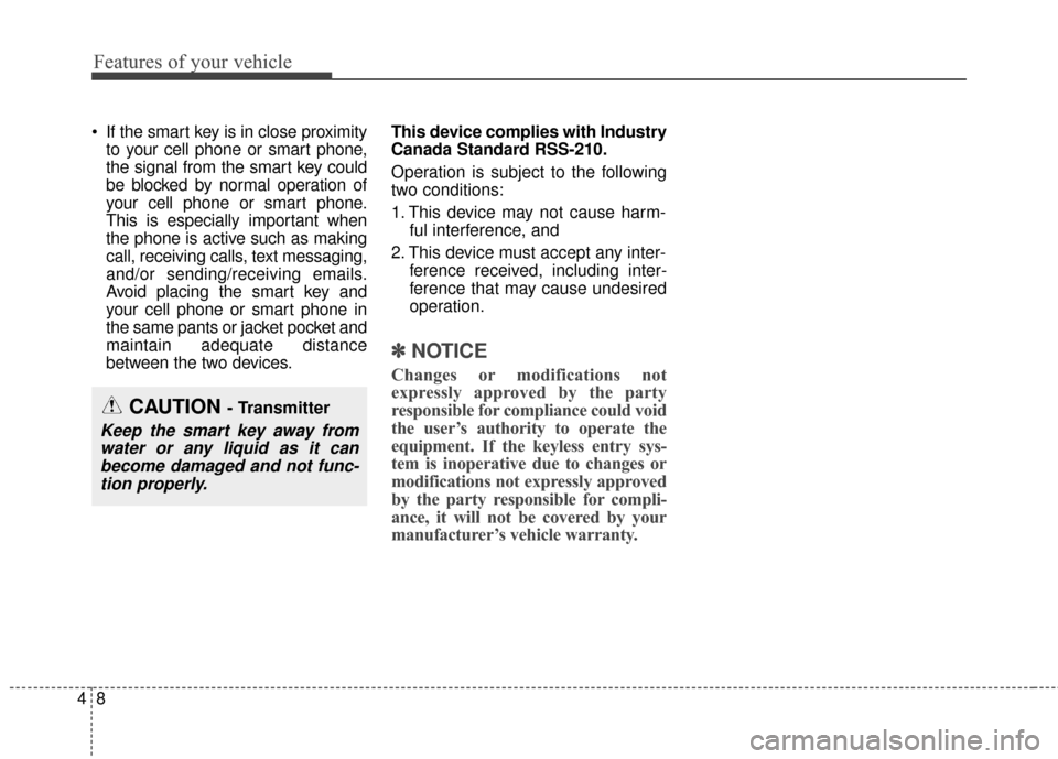 KIA Optima 2015 4.G Manual Online Features of your vehicle
84
 If the smart key is in close proximityto your cell phone or smart phone,
the signal from the smart key could
be blocked by normal operation of
your cell phone or smart pho