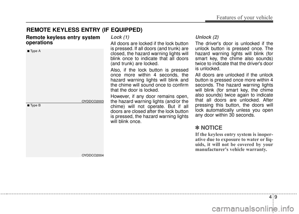 KIA Optima 2015 4.G Service Manual 49
Features of your vehicle
REMOTE KEYLESS ENTRY (IF EQUIPPED)
Remote keyless entry system
operationsLock (1)
All doors are locked if the lock button
is pressed. If all doors (and trunk) are
closed, t