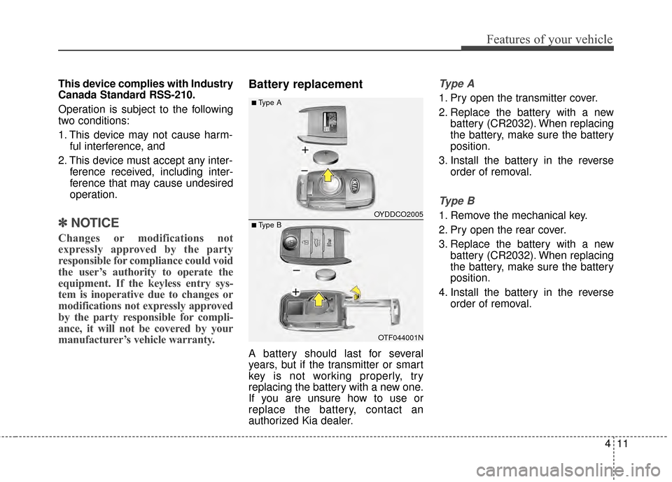KIA Optima 2015 4.G Manual Online 411
Features of your vehicle
This device complies with Industry
Canada Standard RSS-210.
Operation is subject to the following
two conditions:
1. This device may not cause harm-ful interference, and 
