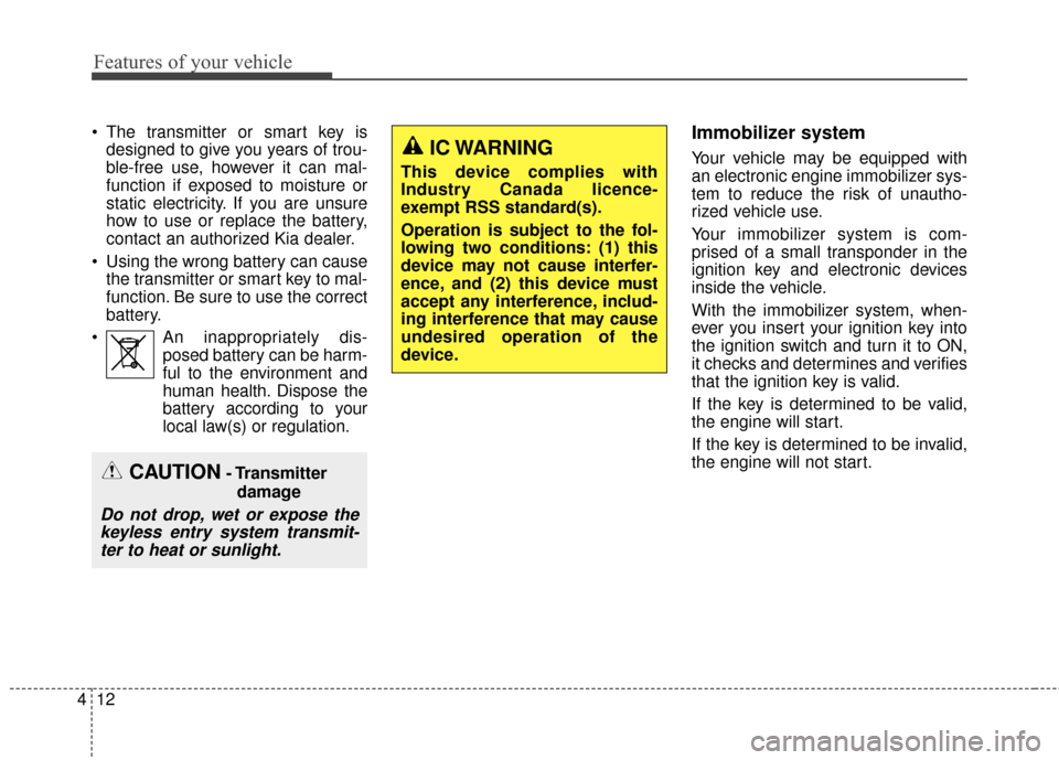 KIA Optima 2015 4.G Manual Online Features of your vehicle
12
4
 The transmitter or smart key is
designed to give you years of trou-
ble-free use, however it can mal-
function if exposed to moisture or
static electricity. If you are u