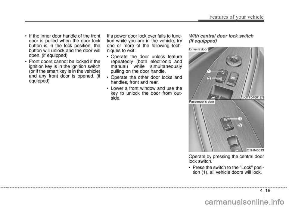 KIA Optima 2015 4.G Owners Manual 419
Features of your vehicle
 If the inner door handle of the frontdoor is pulled when the door lock
button is in the lock position, the
button will unlock and the door will
open. (if equipped)
 Front