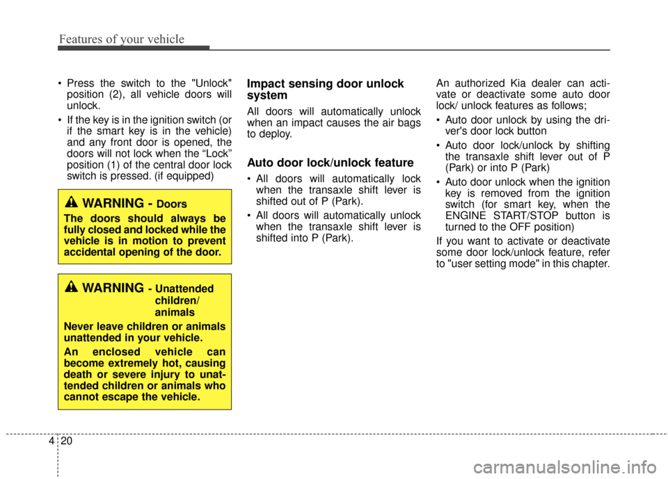 KIA Optima 2015 4.G Workshop Manual Features of your vehicle
20
4
 Press the switch to the "Unlock"
position (2), all vehicle doors will
unlock.
 If the key is in the ignition switch (or if the smart key is in the vehicle)
and any front