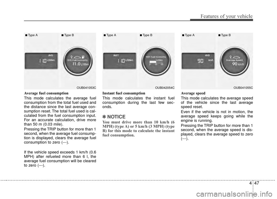 KIA Rio 2015 3.G Owners Manual 447
Features of your vehicle
Average fuel consumption 
This mode calculates the average fuel
consumption from the total fuel used and
the distance since the last average con-
sumption reset. The total