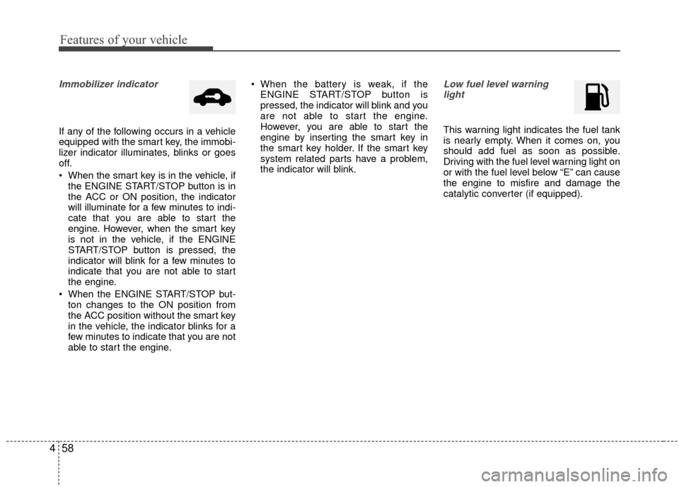 KIA Rio 2015 3.G Owners Manual Features of your vehicle
58
4
Immobilizer indicator
If any of the following occurs in a vehicle
equipped with the smart key, the immobi-
lizer indicator illuminates, blinks or goes
off.
When the sma KIA Rio 2015 3.G Owners Manual Features of your vehicle
58
4
Immobilizer indicator
If any of the following occurs in a vehicle
equipped with the smart key, the immobi-
lizer indicator illuminates, blinks or goes
off.
When the sma