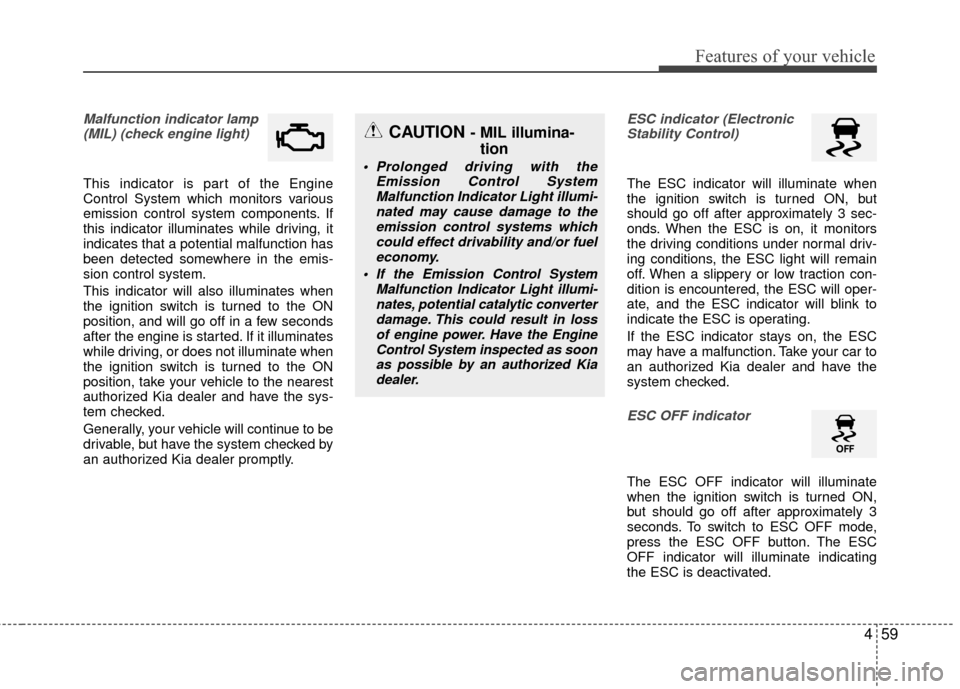 KIA Rio 2015 3.G Owners Manual 459
Features of your vehicle
Malfunction indicator lamp(MIL) (check engine light)
This indicator is part of the Engine
Control System which monitors various
emission control system components. If
thi KIA Rio 2015 3.G Owners Manual 459
Features of your vehicle
Malfunction indicator lamp(MIL) (check engine light)
This indicator is part of the Engine
Control System which monitors various
emission control system components. If
thi