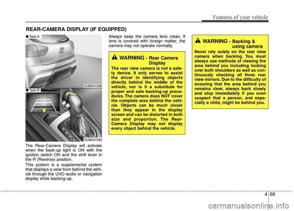 KIA Rio 2015 3.G Owners Manual 469
Features of your vehicle
The Rear-Camera Display will activate
when the back-up light is ON with the
ignition switch ON and the shift lever in
the R (Reverse) position.
This system is a supplement