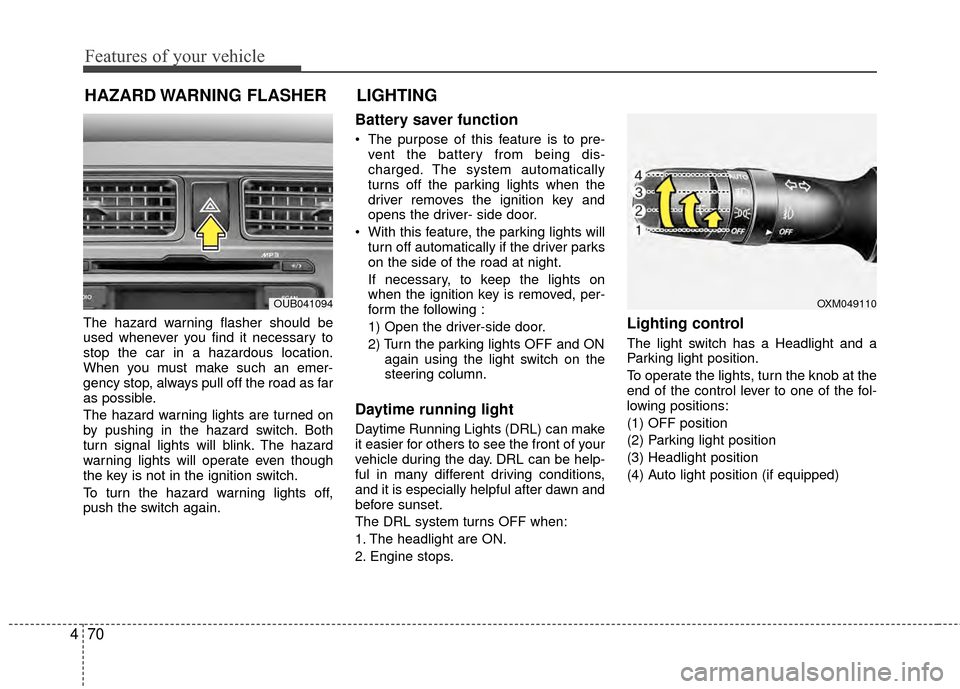 KIA Rio 2015 3.G Owners Manual Features of your vehicle
70
4
The hazard warning flasher should be
used whenever you find it necessary to
stop the car in a hazardous location.
When you must make such an emer-
gency stop, always pull KIA Rio 2015 3.G Owners Manual Features of your vehicle
70
4
The hazard warning flasher should be
used whenever you find it necessary to
stop the car in a hazardous location.
When you must make such an emer-
gency stop, always pull
