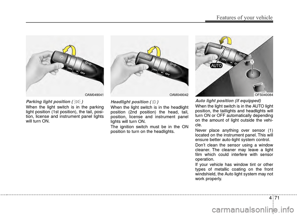 KIA Rio 2015 3.G Owners Manual 471
Features of your vehicle
Parking light position ( )
When the light switch is in the parking
light position (1st position), the tail, posi-
tion, license and instrument panel lights
will turn ON.
H