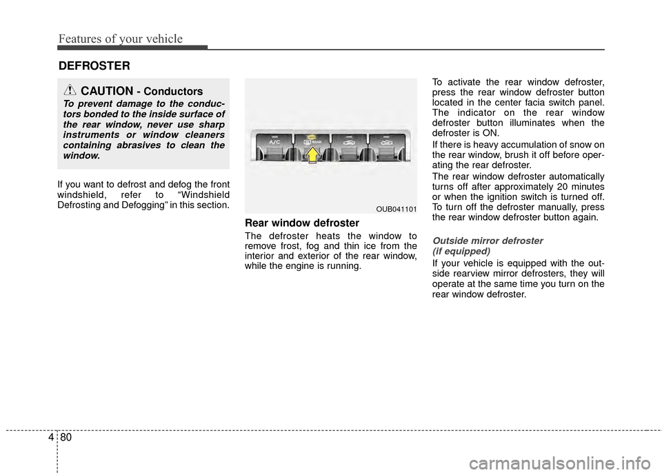 KIA Rio 2015 3.G Owners Manual Features of your vehicle
80
4
If you want to defrost and defog the front
windshield, refer to “Windshield
Defrosting and Defogging” in this section.
Rear window defroster
The defroster heats the w