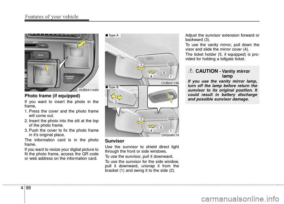 KIA Rio 2015 3.G User Guide Features of your vehicle
98
4
Photo frame (if equipped)
If you want to insert the photo in the
frame,
1. Press the cover and the photo frame
will come out.
2. Insert the photo into the slit at the top