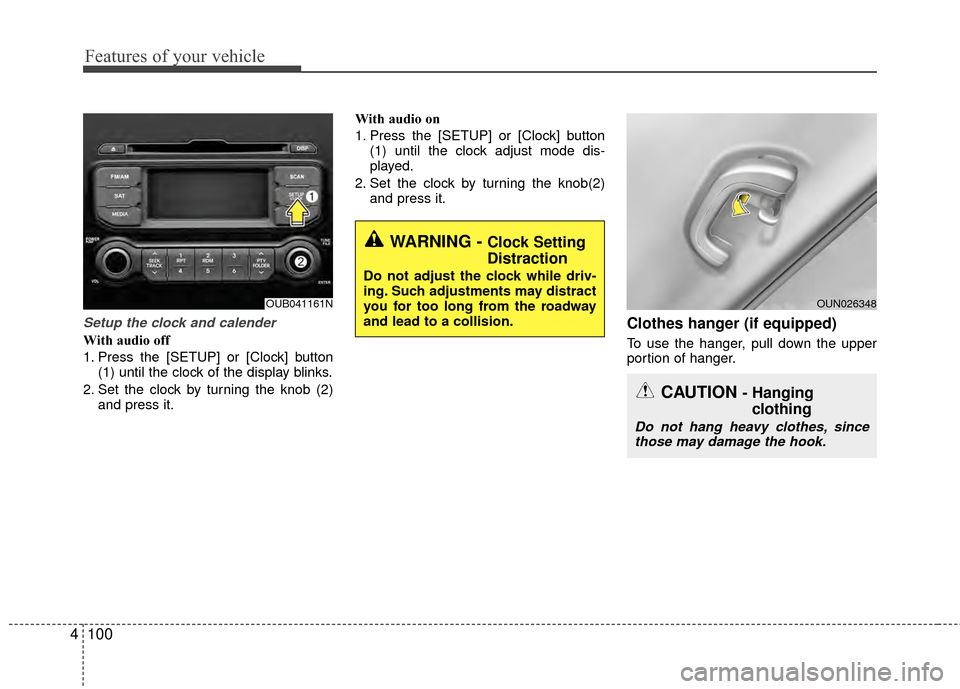 KIA Rio 2015 3.G Owners Manual Features of your vehicle
100
4
Setup the clock and calender
With audio off
1. Press the [SETUP] or [Clock] button
(1) until the clock of the display blinks.
2. Set the clock by turning the knob (2) an