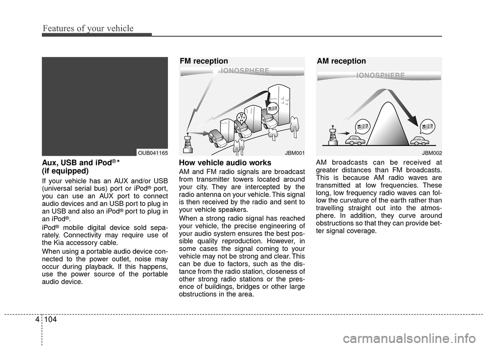 KIA Rio 2015 3.G Owners Manual Features of your vehicle
104
4
Aux, USB and iPod®*
(if equipped)
If your vehicle has an AUX and/or USB
(universal serial bus) port or iPod®port,
you can use an AUX port to connect
audio devices and KIA Rio 2015 3.G Owners Manual Features of your vehicle
104
4
Aux, USB and iPod®*
(if equipped)
If your vehicle has an AUX and/or USB
(universal serial bus) port or iPod®port,
you can use an AUX port to connect
audio devices and