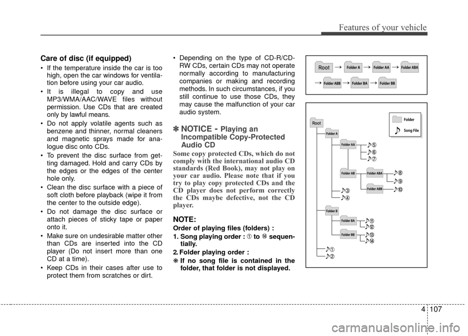 KIA Rio 2015 3.G Owners Manual 4107
Features of your vehicle
Care of disc (if equipped)
If the temperature inside the car is toohigh, open the car windows for ventila-
tion before using your car audio.
It is illegal to copy and u KIA Rio 2015 3.G Owners Manual 4107
Features of your vehicle
Care of disc (if equipped)
If the temperature inside the car is toohigh, open the car windows for ventila-
tion before using your car audio.
It is illegal to copy and u