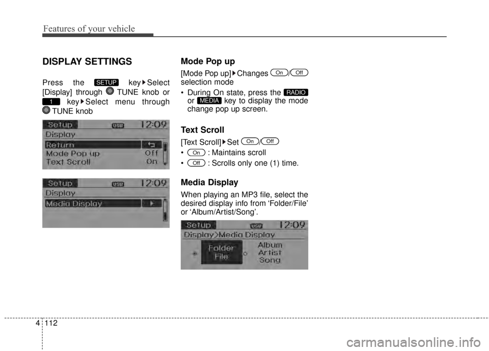 KIA Rio 2015 3.G Owners Guide Features of your vehicle
112
4
DISPLAY SETTINGS
Press the  key Select
[Display] through  TUNE knob or
key Select menu through 
TUNE knob
Mode Pop up
[Mode Pop up] Changes  /
selection mode
 During On 