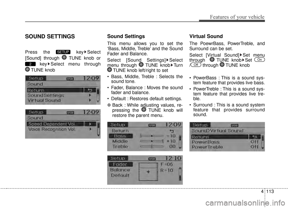 KIA Rio 2015 3.G Owners Guide 4113
Features of your vehicle
SOUND SETTINGS
Press the  key Select
[Sound] through  TUNE knob orkey Select menu through 
TUNE knob
Sound Settings
This menu allows you to set the
‘Bass, Middle, Trebl