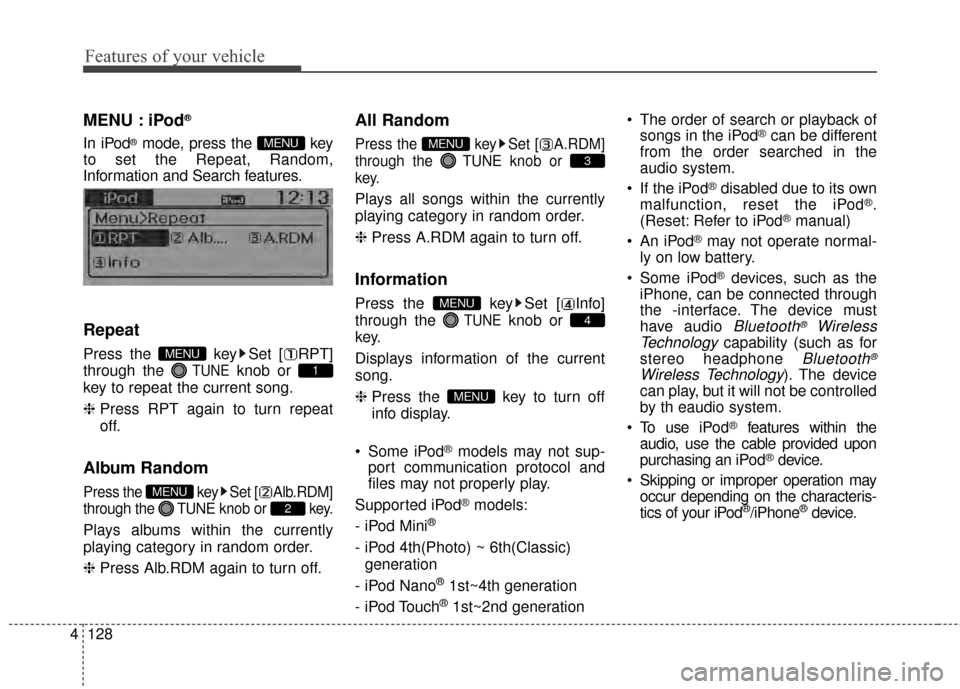 KIA Rio 2015 3.G User Guide Features of your vehicle
128
4
MENU : iPod®
In iPod®mode, press the  key
to set the Repeat, Random,
Information and Search features.
Repeat
Press the  key Set [ RPT]
through the 
TUNEknob or 
key to