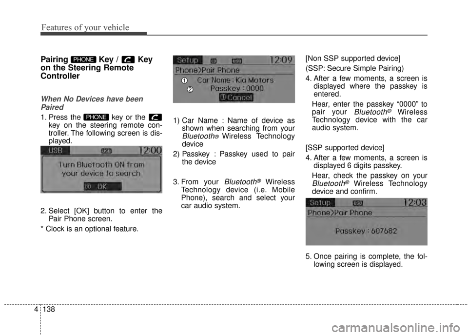 KIA Rio 2015 3.G User Guide Features of your vehicle
138
4
Pairing Key / Key
on the Steering Remote
Controller
When No Devices have been
Paired
1. Press the  key or the  key on the steering remote con-
troller. The following scr