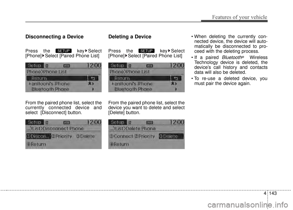 KIA Rio 2015 3.G Owners Manual 4143
Features of your vehicle
Disconnecting a Device
Press the  key Select
[Phone] Select [Paired Phone List]
From the paired phone list, select the
currently connected device and
select [Disconnect] 