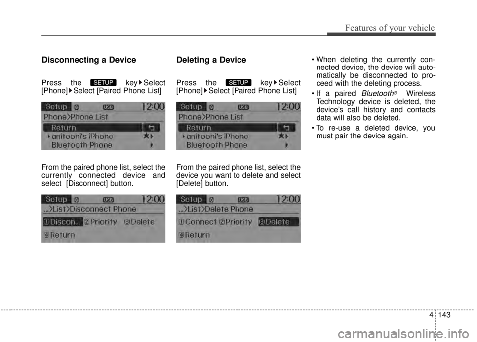 KIA Rio 2015 3.G Owners Guide 4143
Features of your vehicle
Disconnecting a Device
Press the  key Select
[Phone] Select [Paired Phone List]
From the paired phone list, select the
currently connected device and
select [Disconnect] 
