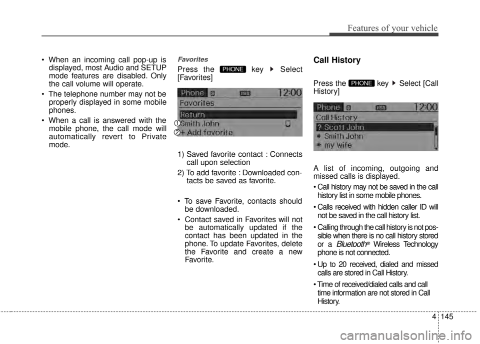 KIA Rio 2015 3.G Owners Guide 4145
Features of your vehicle
displayed, most Audio and SETUP
mode features are disabled. Only
the call volume will operate.
 properly displayed in some mobile
phones.
 mobile phone, the call mode wil