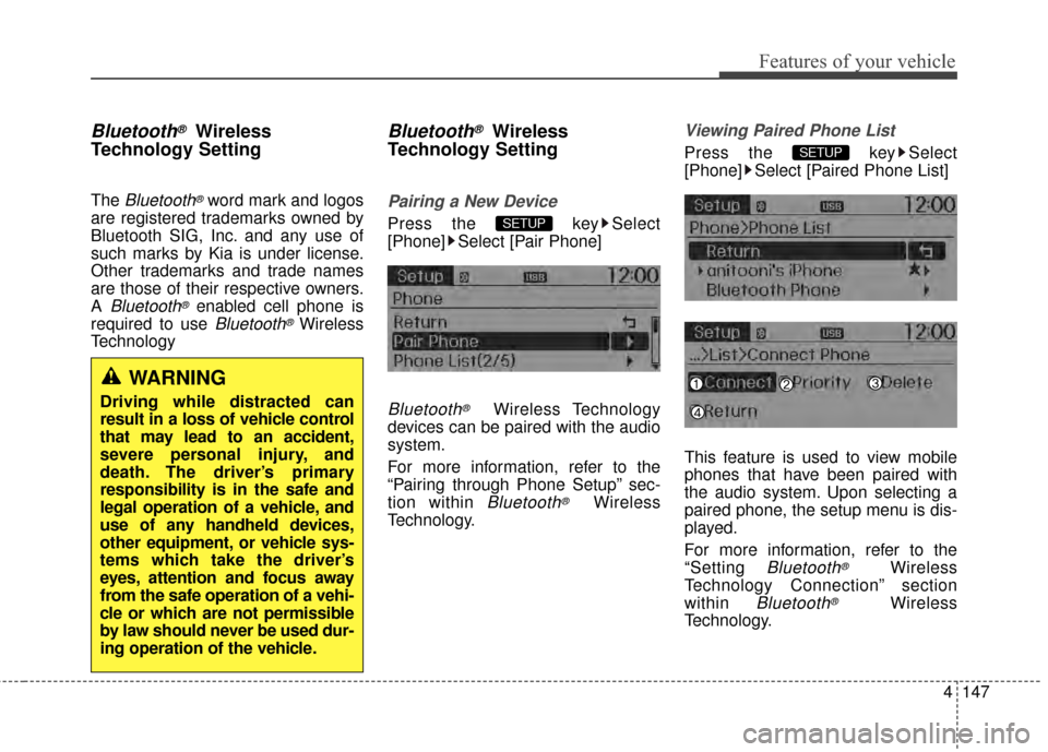 KIA Rio 2015 3.G Owners Manual 4147
Features of your vehicle
Bluetooth®Wireless
Technology Setting
The Bluetooth®word mark and logos
are registered trademarks owned by
Bluetooth SIG, Inc. and any use of
such marks by Kia is under