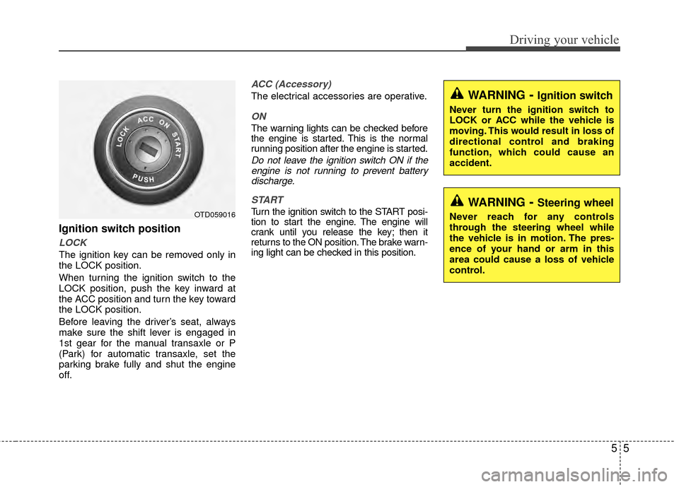 KIA Rio 2015 3.G Owners Manual 55
Driving your vehicle
Ignition switch position
LOCK
The ignition key can be removed only in
the LOCK position.
When turning the ignition switch to the
LOCK position, push the key inward at
the ACC p KIA Rio 2015 3.G Owners Manual 55
Driving your vehicle
Ignition switch position
LOCK
The ignition key can be removed only in
the LOCK position.
When turning the ignition switch to the
LOCK position, push the key inward at
the ACC p
