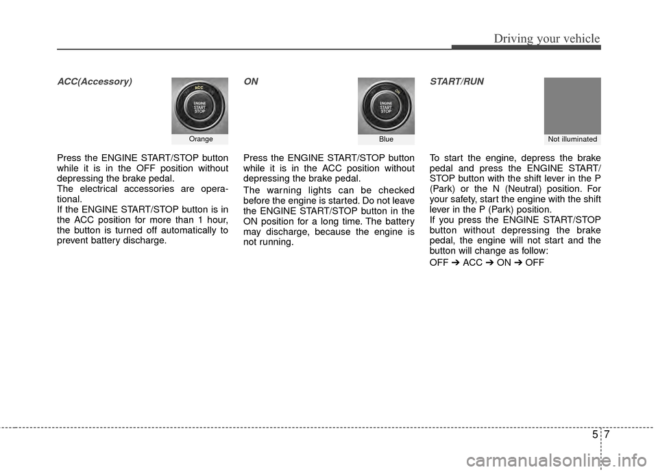 KIA Rio 2015 3.G Owners Manual 57
Driving your vehicle
ACC(Accessory)
Press the ENGINE START/STOP button
while it is in the OFF position without
depressing the brake pedal.
The electrical accessories are opera-
tional.
If the ENGIN KIA Rio 2015 3.G Owners Manual 57
Driving your vehicle
ACC(Accessory)
Press the ENGINE START/STOP button
while it is in the OFF position without
depressing the brake pedal.
The electrical accessories are opera-
tional.
If the ENGIN
