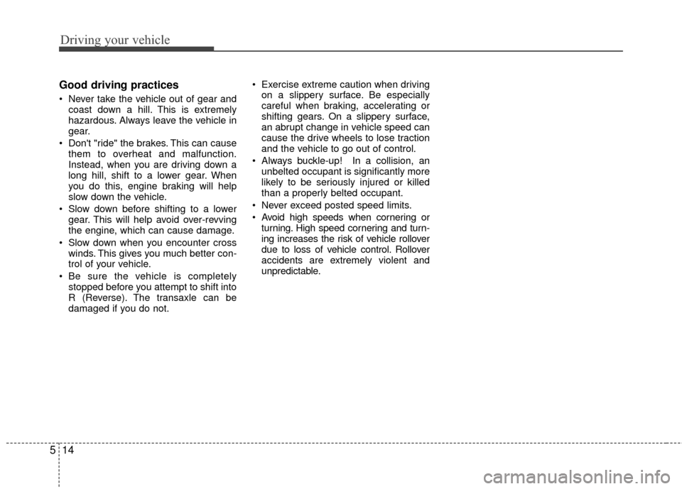 KIA Rio 2015 3.G Owners Manual Driving your vehicle
14
5
Good driving practices
Never take the vehicle out of gear and
coast down a hill. This is extremely
hazardous. Always leave the vehicle in
gear.
Dont "ride" the brakes. Thi KIA Rio 2015 3.G Owners Manual Driving your vehicle
14
5
Good driving practices
Never take the vehicle out of gear and
coast down a hill. This is extremely
hazardous. Always leave the vehicle in
gear.
Dont "ride" the brakes. Thi