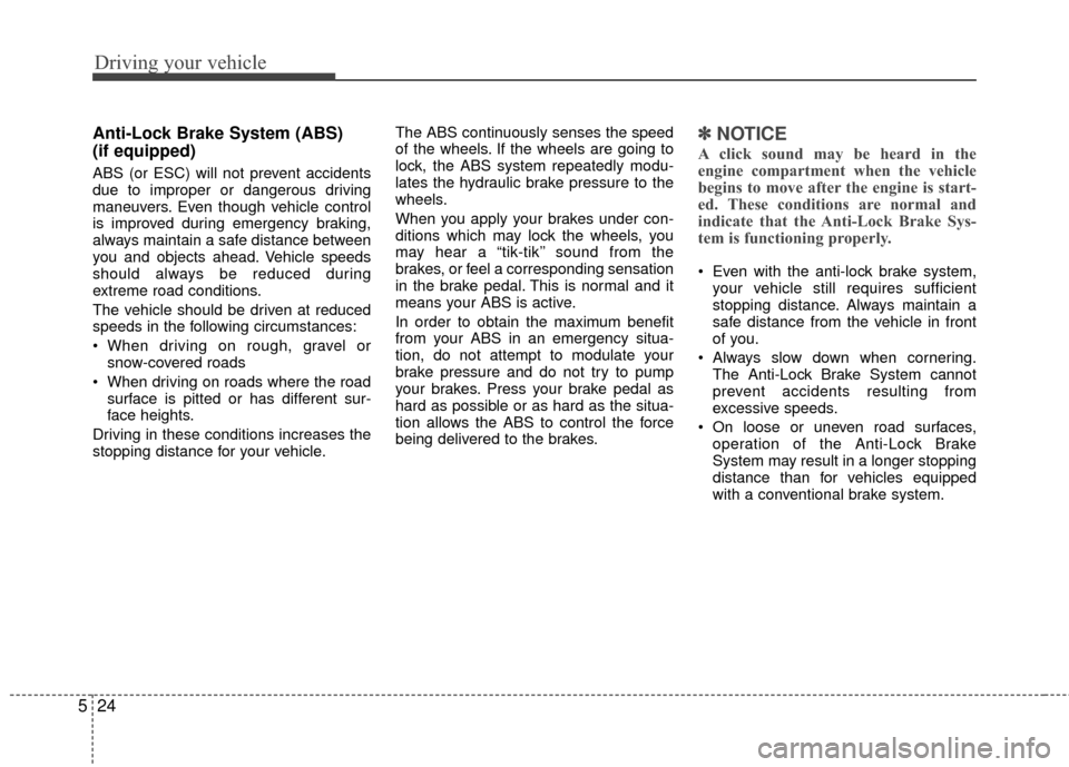 KIA Rio 2015 3.G Owners Manual Driving your vehicle
24
5
Anti-Lock Brake System (ABS)
(if equipped)
ABS (or ESC) will not prevent accidents
due to improper or dangerous driving
maneuvers. Even though vehicle control
is improved du KIA Rio 2015 3.G Owners Manual Driving your vehicle
24
5
Anti-Lock Brake System (ABS)
(if equipped)
ABS (or ESC) will not prevent accidents
due to improper or dangerous driving
maneuvers. Even though vehicle control
is improved du