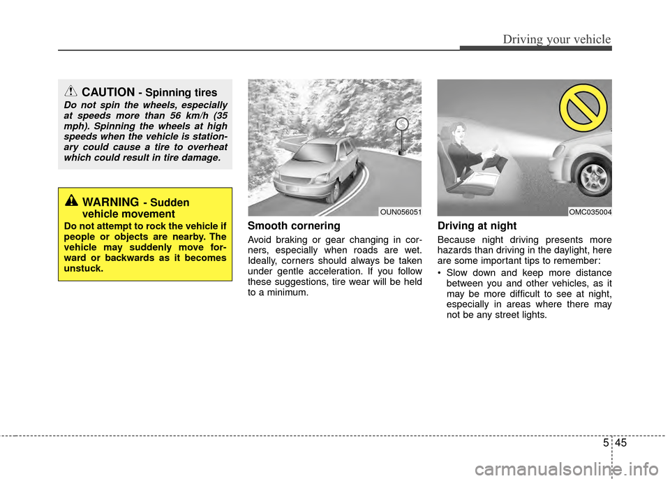 KIA Rio 2015 3.G Owners Manual 545
Driving your vehicle
Smooth cornering
Avoid braking or gear changing in cor-
ners, especially when roads are wet.
Ideally, corners should always be taken
under gentle acceleration. If you follow
t