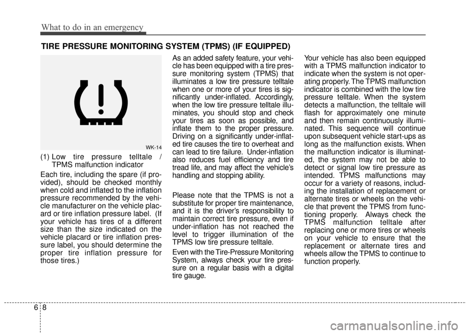 KIA Rio 2015 3.G Owners Guide What to do in an emergency
86
TIRE PRESSURE MONITORING SYSTEM (TPMS) (IF EQUIPPED)
(1) Low tire pressure telltale / 
TPMS malfunction indicator
Each tire, including the spare (if pro-
vided), should b