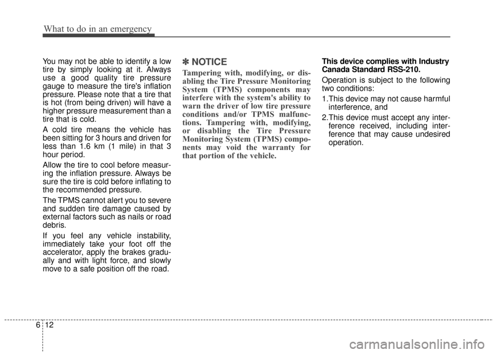 KIA Rio 2015 3.G Owners Manual What to do in an emergency
12
6
You may not be able to identify a low
tire by simply looking at it. Always
use a good quality tire pressure
gauge to measure the tires inflation
pressure. Please note KIA Rio 2015 3.G Owners Manual What to do in an emergency
12
6
You may not be able to identify a low
tire by simply looking at it. Always
use a good quality tire pressure
gauge to measure the tires inflation
pressure. Please note