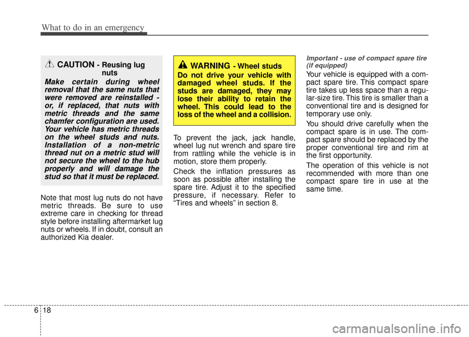 KIA Rio 2015 3.G Owners Manual What to do in an emergency
18
6
Note that most lug nuts do not have
metric threads. Be sure to use
extreme care in checking for thread
style before installing aftermarket lug
nuts or wheels. If in dou