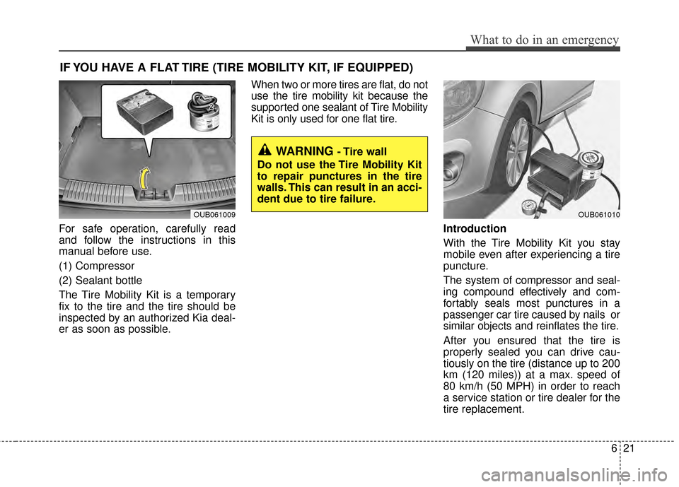KIA Rio 2015 3.G User Guide 621
What to do in an emergency
IF YOU HAVE A FLAT TIRE (TIRE MOBILITY KIT, IF EQUIPPED)
For safe operation, carefully read
and follow the instructions in this
manual before use.
(1) Compressor
(2) Sea