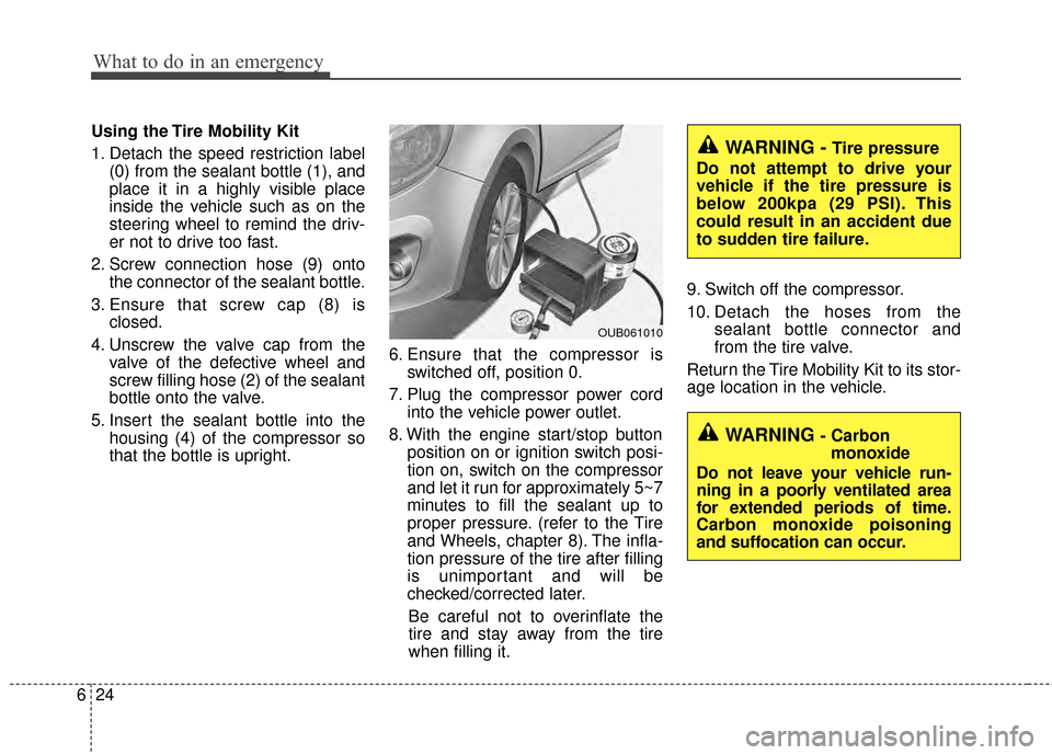 KIA Rio 2015 3.G User Guide What to do in an emergency
24
6
Using the Tire Mobility Kit
1. Detach the speed restriction label
(0) from the sealant bottle (1), and
place it in a highly visible place
inside the vehicle such as on 